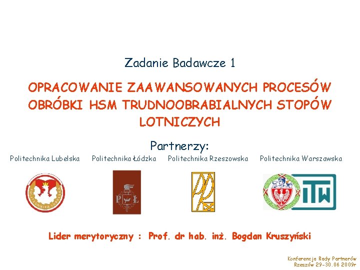 Zadanie Badawcze 1 OPRACOWANIE ZAAWANSOWANYCH PROCESÓW OBRÓBKI HSM TRUDNOOBRABIALNYCH STOPÓW LOTNICZYCH Politechnika Lubelska Partnerzy: