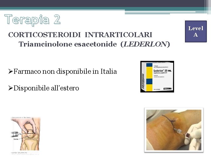 Terapia 2 CORTICOSTEROIDI INTRARTICOLARI Triamcinolone esacetonide (LEDERLON) ØFarmaco non disponibile in Italia ØDisponibile all’estero