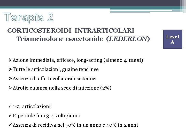 Terapia 2 CORTICOSTEROIDI INTRARTICOLARI Triamcinolone esacetonide (LEDERLON) ØAzione immediata, efficace, long-acting (almeno 4 mesi)