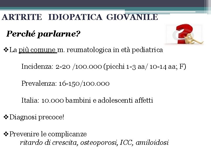 ARTRITE IDIOPATICA GIOVANILE Perché parlarne? v. La più comune m. reumatologica in età pediatrica