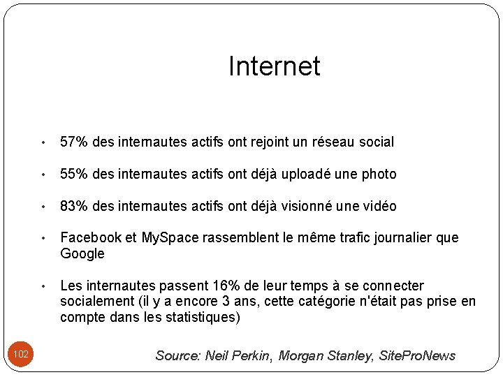 Internet 102 • 57% des internautes actifs ont rejoint un réseau social • 55%