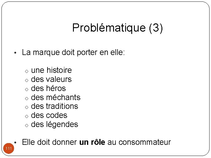 Problématique (3) • La marque doit porter en elle: o o o o 111