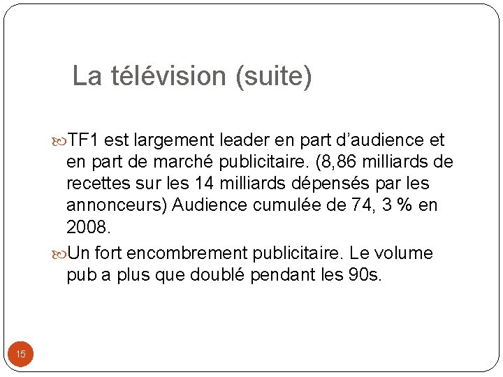 La télévision (suite) TF 1 est largement leader en part d’audience et en part