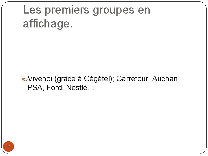 Les premiers groupes en affichage. Vivendi (grâce à Cégétel); Carrefour, Auchan, PSA, Ford, Nestlé…