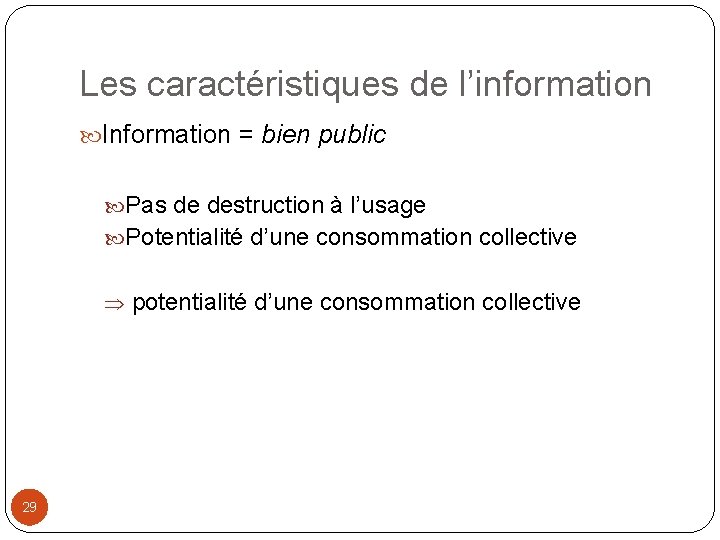 Les caractéristiques de l’information Information = bien public Pas de destruction à l’usage Potentialité