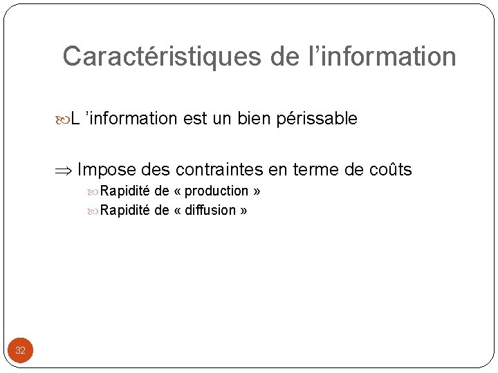 Caractéristiques de l’information L ’information est un bien périssable Impose des contraintes en terme