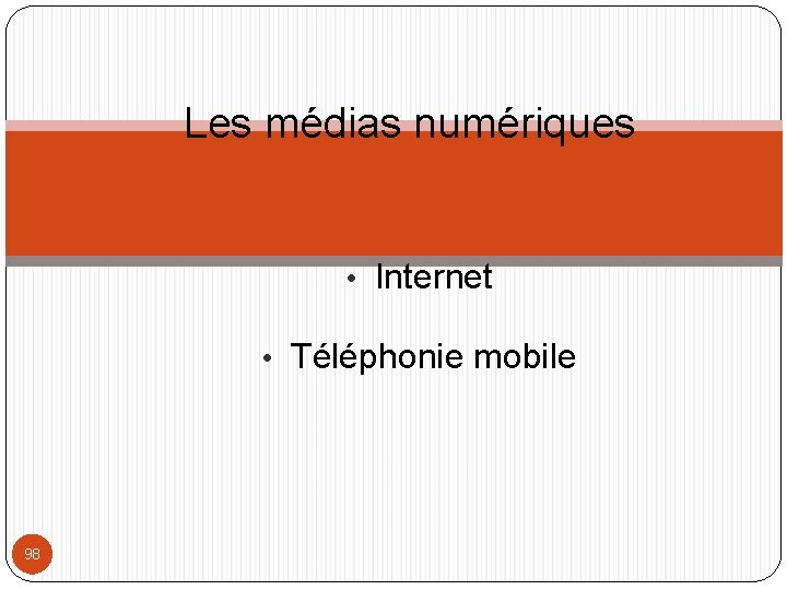 Les médias numériques • Internet • Téléphonie mobile 98 