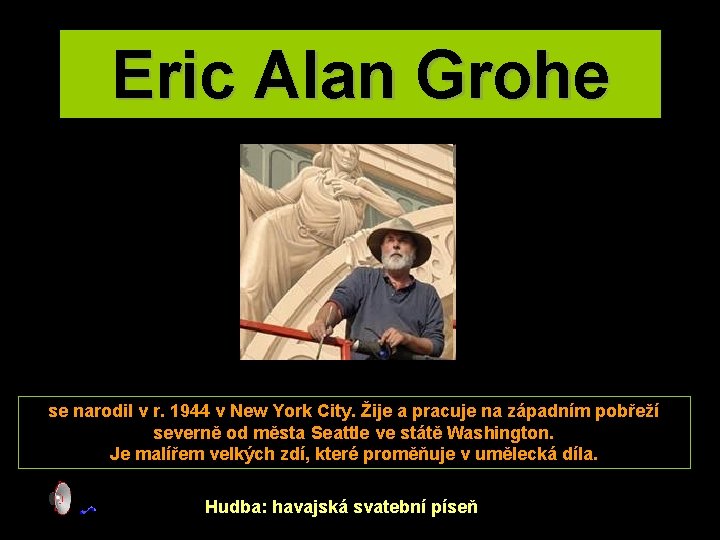 Eric Alan Grohe se narodil v r. 1944 v New York City. Žije a