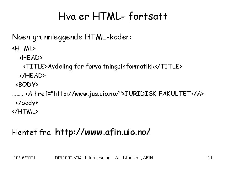 Hva er HTML- fortsatt Noen grunnleggende HTML-koder: <HTML> <HEAD> <TITLE>Avdeling forvaltningsinformatikk</TITLE> </HEAD> <BODY> …….
