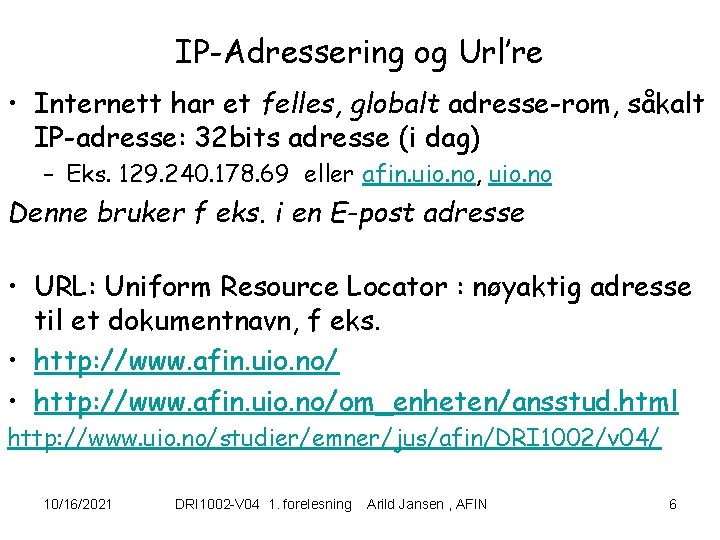 IP-Adressering og Url’re • Internett har et felles, globalt adresse-rom, såkalt IP-adresse: 32 bits