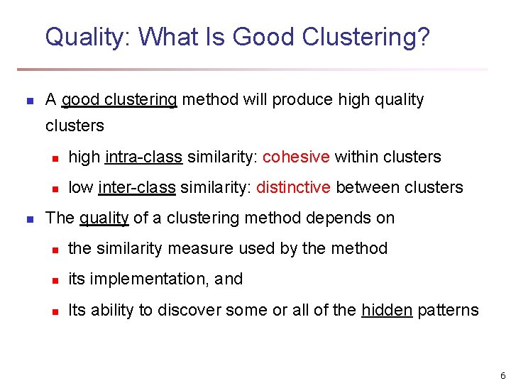 Quality: What Is Good Clustering? n A good clustering method will produce high quality Quality: What Is Good Clustering? n A good clustering method will produce high quality