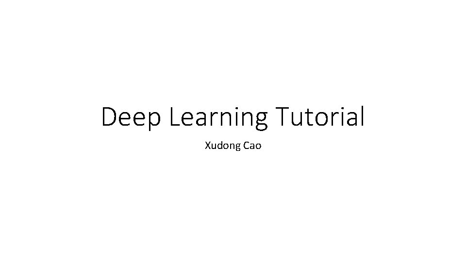 Deep Learning Tutorial Xudong Cao 