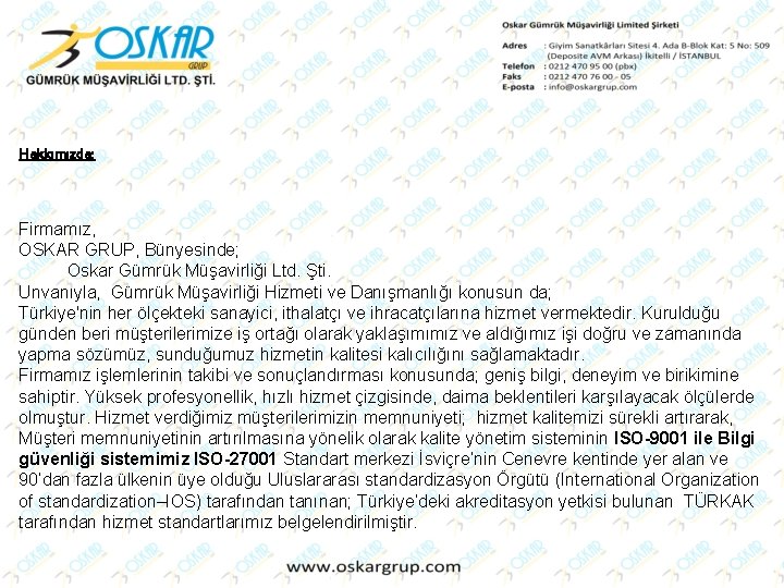 Hakkımızda; Firmamız, OSKAR GRUP, Bünyesinde; Oskar Gümrük Müşavirliği Ltd. Şti. Unvanıyla, Gümrük Müşavirliği Hizmeti