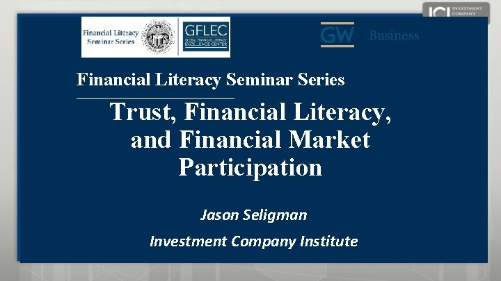 Financial Literacy Seminar Series ____________________ Trust, Financial Literacy, and Financial Market Participation Jason Seligman