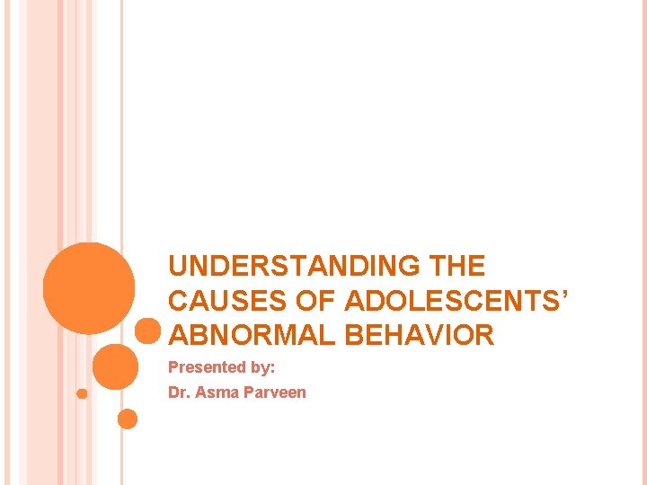 UNDERSTANDING THE CAUSES OF ADOLESCENTS’ ABNORMAL BEHAVIOR Presented by: Dr. Asma Parveen 