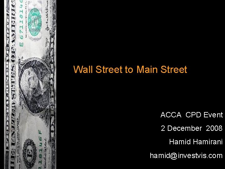 Wall Street to Main Street ACCA CPD Event 2 December 2008 Hamid Hamirani hamid@investvis.