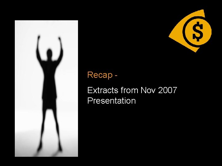 . Recap Extracts from Nov 2007 Presentation . 