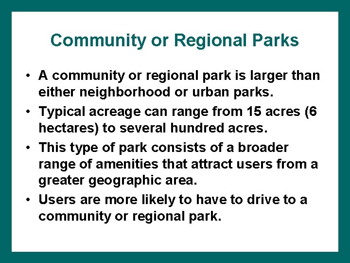 Community or Regional Parks • A community or regional park is larger than either