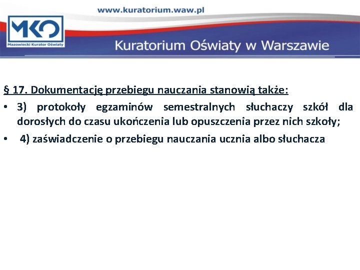 § 17. Dokumentację przebiegu nauczania stanowią także: • 3) protokoły egzaminów semestralnych słuchaczy szkół § 17. Dokumentację przebiegu nauczania stanowią także: • 3) protokoły egzaminów semestralnych słuchaczy szkół