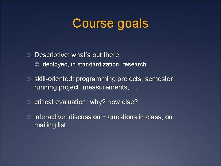 Course goals Ü Descriptive: what’s out there Ü deployed, in standardization, research Ü skill-oriented: