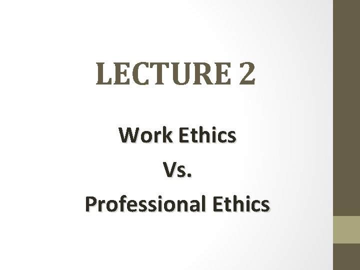 LECTURE 2 Work Ethics Vs. Professional Ethics 