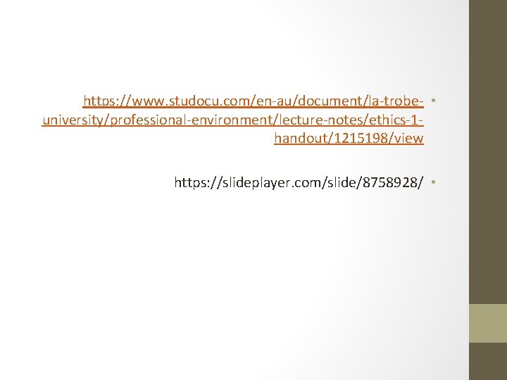 https: //www. studocu. com/en-au/document/la-trobe- • university/professional-environment/lecture-notes/ethics-1 handout/1215198/view https: //slideplayer. com/slide/8758928/ • 