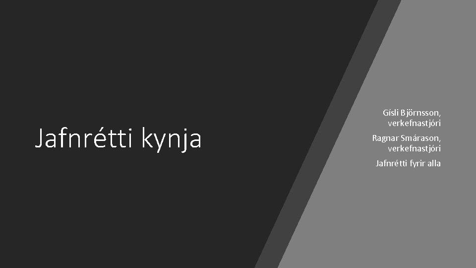 Jafnrétti kynja Gísli Björnsson, verkefnastjóri Ragnar Smárason, verkefnastjóri Jafnrétti fyrir alla 