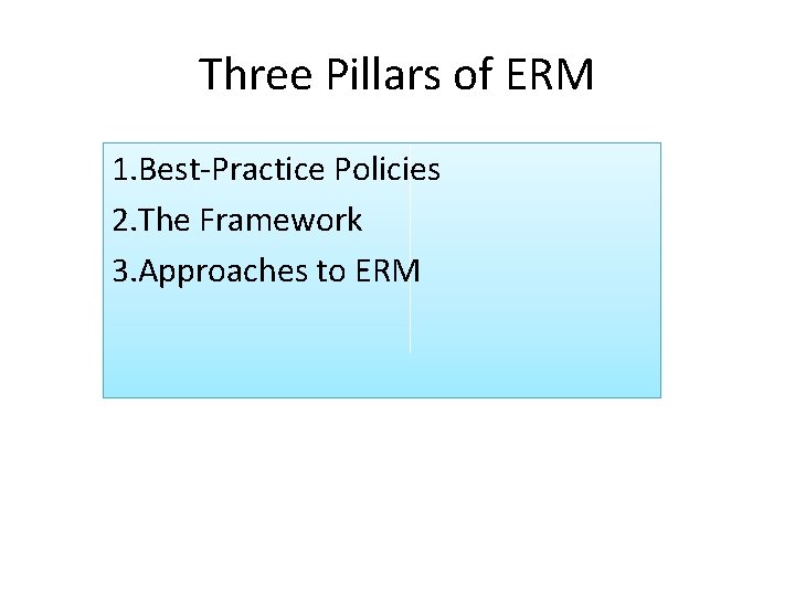 Three Pillars of ERM 1. Best-Practice Policies 2. The Framework 3. Approaches to ERM