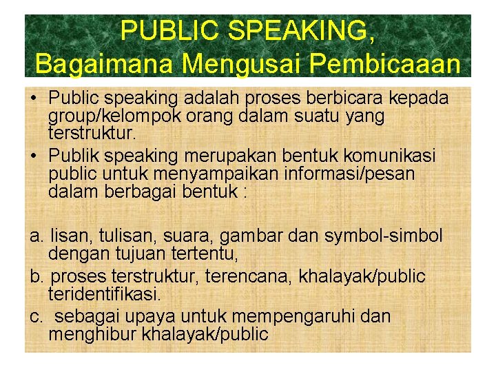 PUBLIC SPEAKING, Bagaimana Mengusai Pembicaaan • Public speaking adalah proses berbicara kepada group/kelompok orang