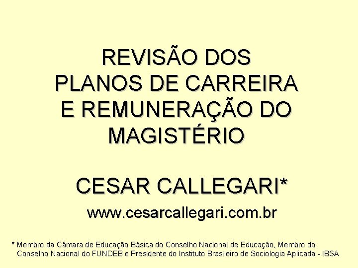 REVISÃO DOS PLANOS DE CARREIRA E REMUNERAÇÃO DO MAGISTÉRIO CESAR CALLEGARI* www. cesarcallegari. com.