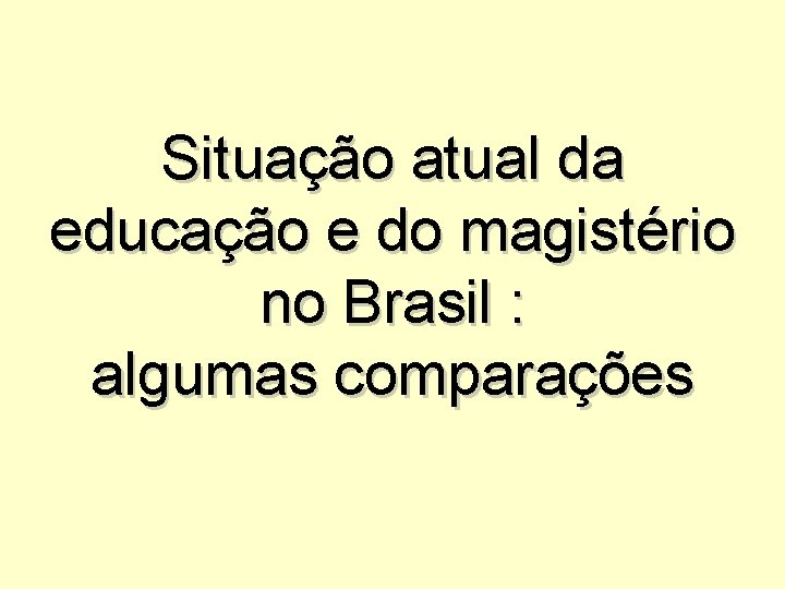 Situação atual da educação e do magistério no Brasil : algumas comparações 