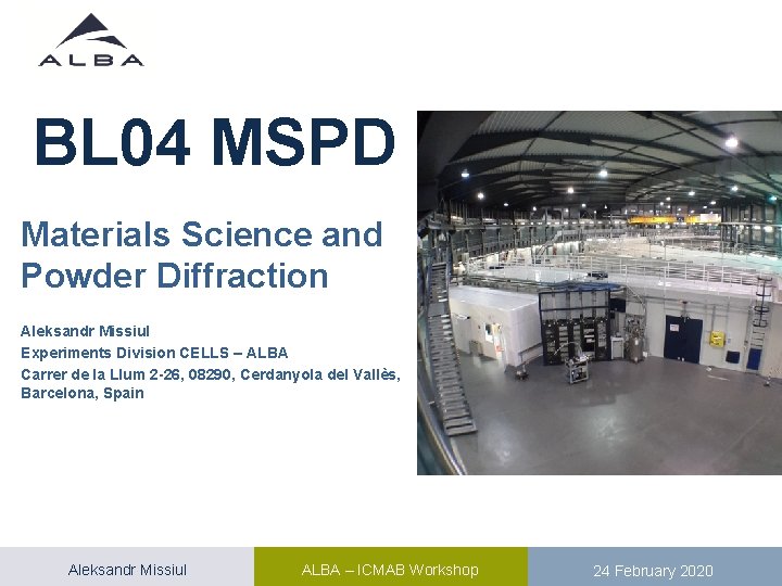 BL 04 MSPD Materials Science and Powder Diffraction Aleksandr Missiul Experiments Division CELLS –