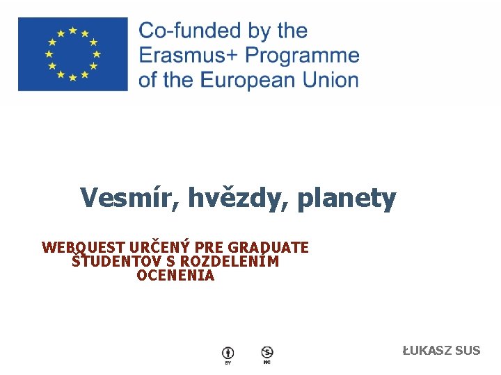 Vesmír, hvězdy, planety WEBQUEST URČENÝ PRE GRADUATE ŠTUDENTOV S ROZDELENÍM OCENENIA ŁUKASZ SUS 