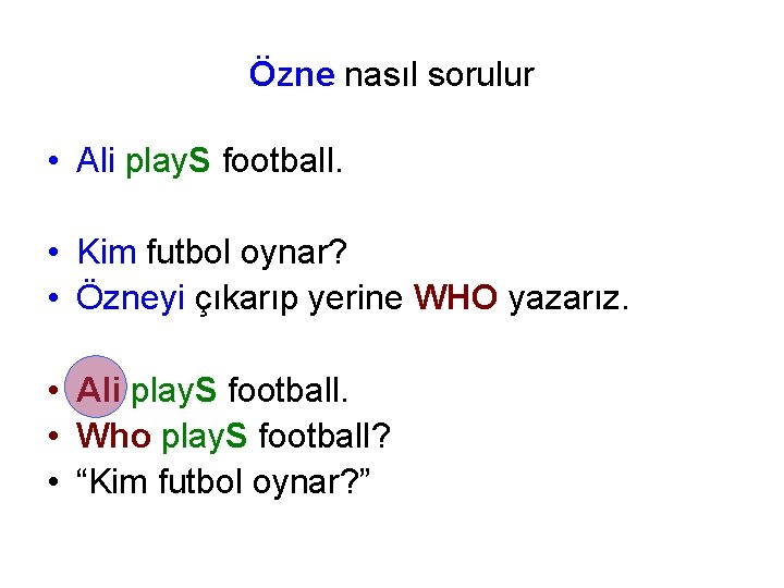 Özne nasıl sorulur • Ali play. S football. • Kim futbol oynar? • Özneyi