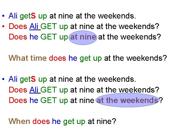  • Ali get. S up at nine at the weekends. • Does Ali