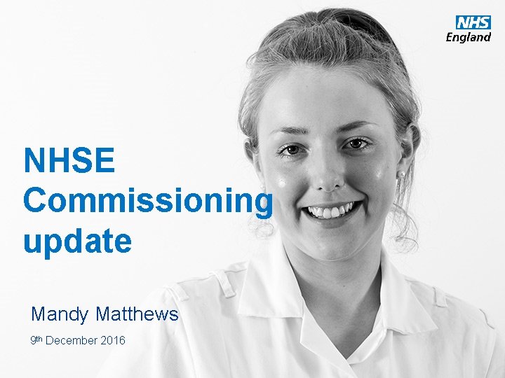 NHSE Commissioning update Mandy Matthews 9 th December 2016 www. england. nhs. uk 