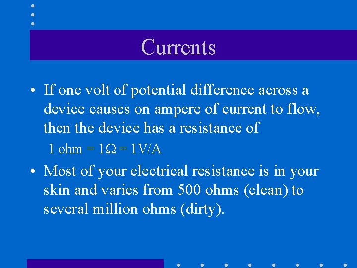 Currents • If one volt of potential difference across a device causes on ampere