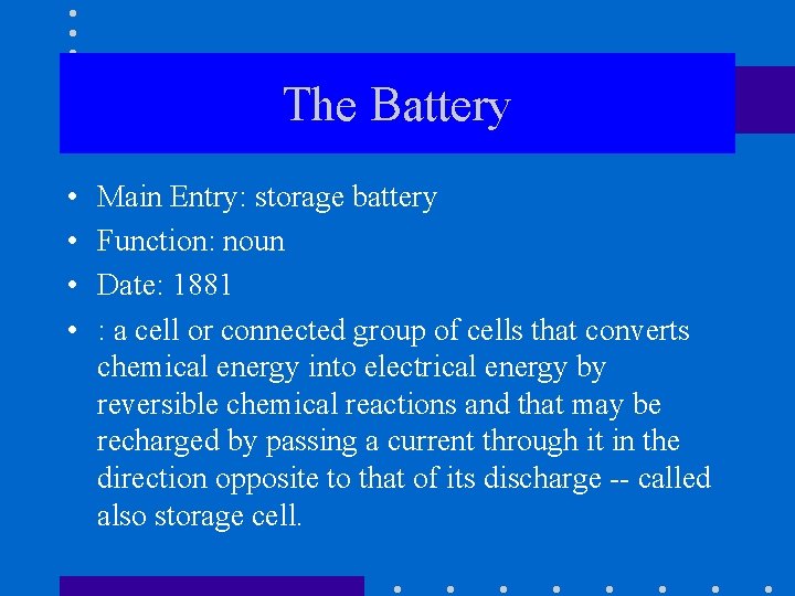 The Battery • • Main Entry: storage battery Function: noun Date: 1881 : a