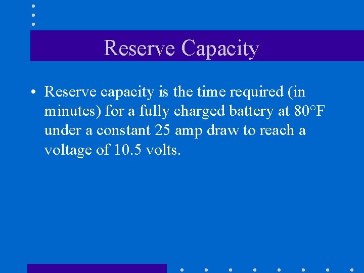 Reserve Capacity • Reserve capacity is the time required (in minutes) for a fully