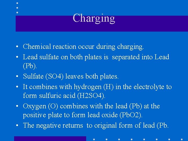 Charging • Chemical reaction occur during charging. • Lead sulfate on both plates is