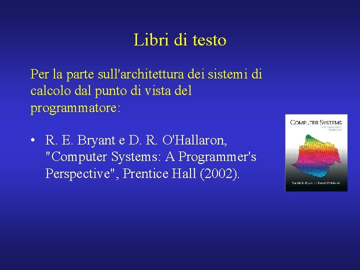 Libri di testo Per la parte sull'architettura dei sistemi di calcolo dal punto di