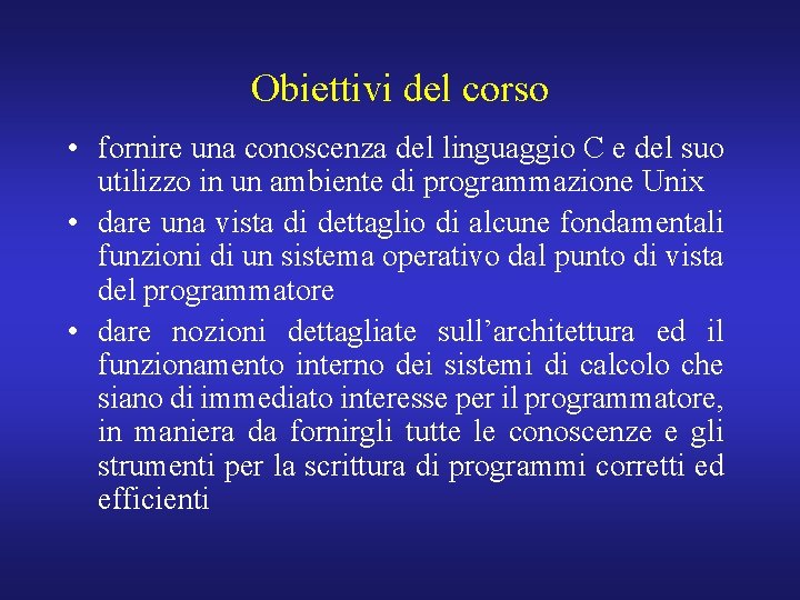 Obiettivi del corso • fornire una conoscenza del linguaggio C e del suo utilizzo