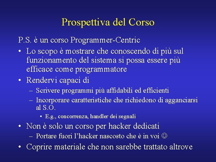 Prospettiva del Corso P. S. è un corso Programmer-Centric • Lo scopo è mostrare