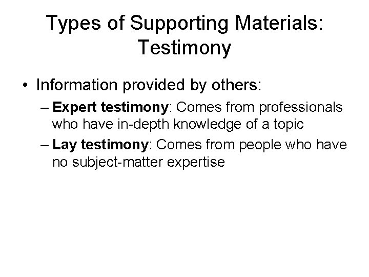 Types of Supporting Materials: Testimony • Information provided by others: – Expert testimony: Comes