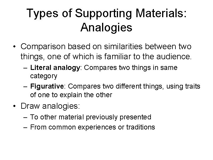 Types of Supporting Materials: Analogies • Comparison based on similarities between two things, one