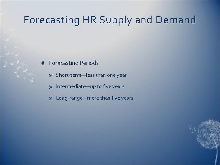 Forecasting HR Supply and Demand Forecasting Periods Ë Short-term—less than one year Ë Intermediate—up
