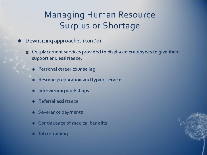 Managing Human Resource Surplus or Shortage Downsizing approaches (cont’d) Ë Outplacement services provided to