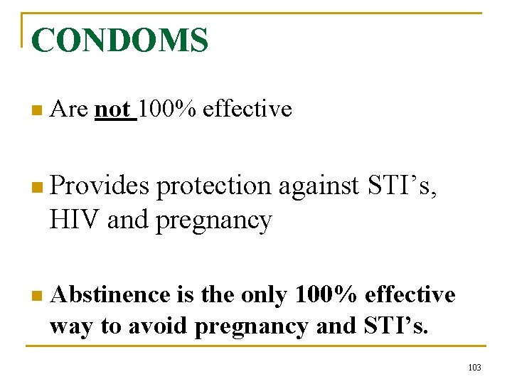 CONDOMS n Are not 100% effective n Provides protection against STI’s, HIV and pregnancy