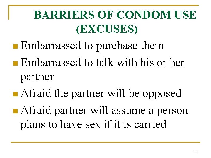 BARRIERS OF CONDOM USE (EXCUSES) n Embarrassed to purchase them n Embarrassed to talk