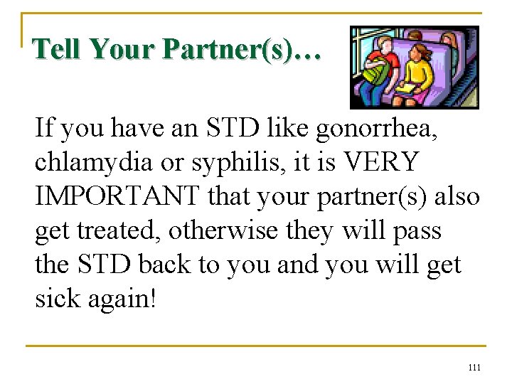 Tell Your Partner(s)… If you have an STD like gonorrhea, chlamydia or syphilis, it
